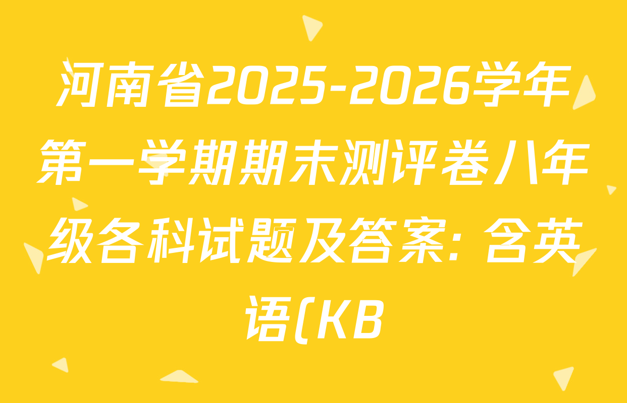 河南省2025-2026学年第一学期期末测评卷八年级各科试题及答案: 含英语(KB)、英语(WY)、生物(BS)试卷解析 河南省2025-2026学年第一学期期末测评卷八年级各科试题及答案: 含英语(KB)、英语(WY)、生物(BS)试卷解析